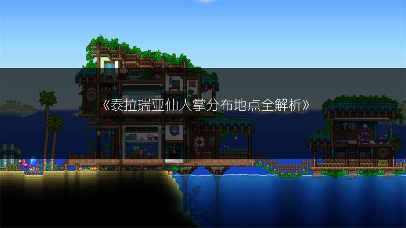 《泰拉瑞亚仙人掌分布地点全解析》