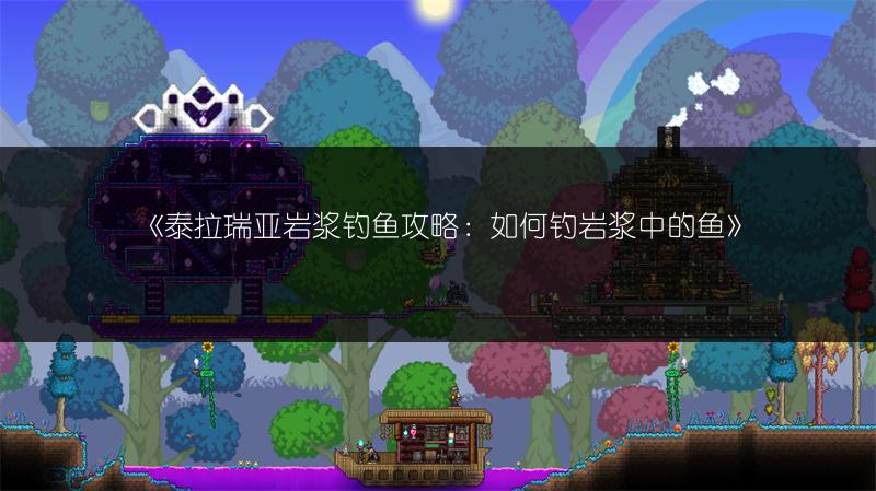 《泰拉瑞亚岩浆钓鱼攻略：如何钓岩浆中的鱼》
