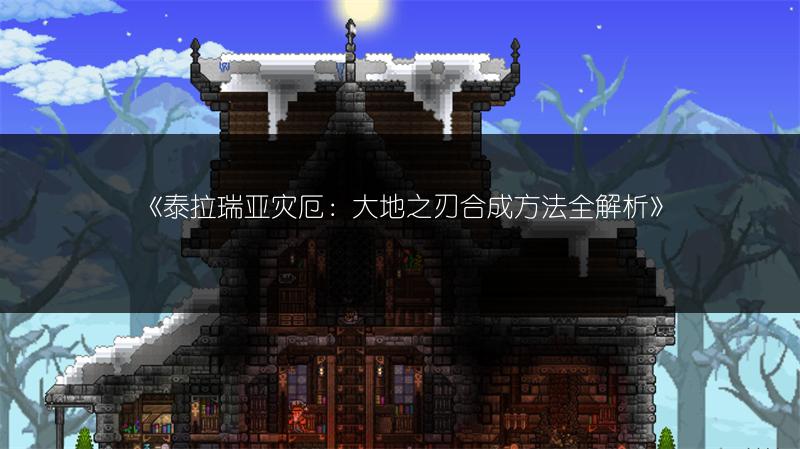 《泰拉瑞亚灾厄：大地之刃合成方法全解析》