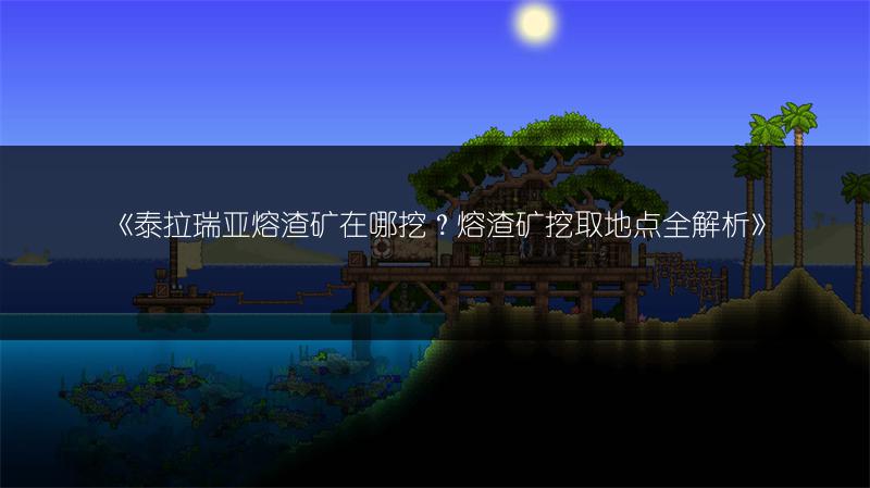 《泰拉瑞亚熔渣矿在哪挖？熔渣矿挖取地点全解析》