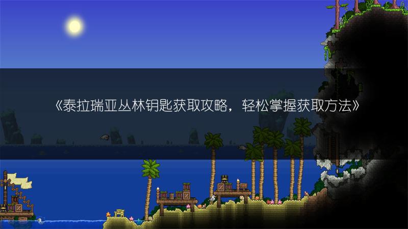 《泰拉瑞亚丛林钥匙获取攻略，轻松掌握获取方法》