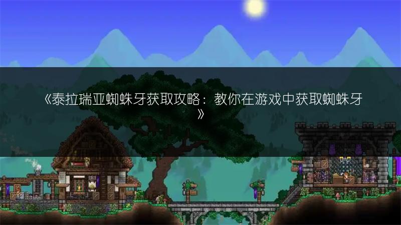 《泰拉瑞亚蜘蛛牙获取攻略：教你在游戏中获取蜘蛛牙》