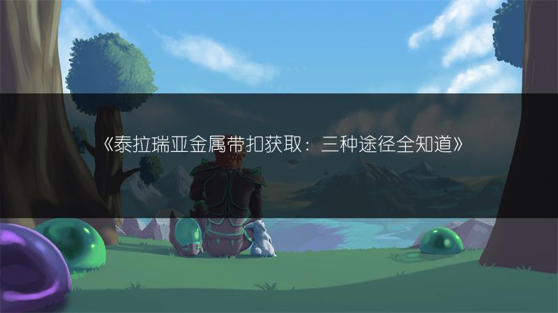 《泰拉瑞亚金属带扣获取：三种途径全知道》