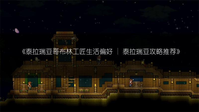 《泰拉瑞亚哥布林工匠生活偏好 | 泰拉瑞亚攻略推荐》