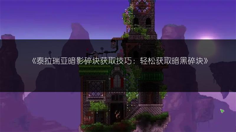 《泰拉瑞亚暗影碎块获取技巧：轻松获取暗黑碎块》