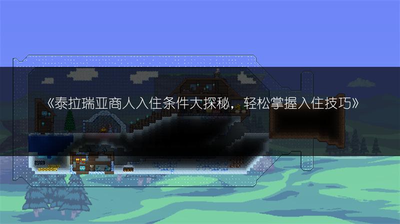 《泰拉瑞亚商人入住条件大探秘，轻松掌握入住技巧》
