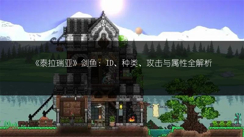 《泰拉瑞亚》剑鱼：ID、种类、攻击与属性全解析