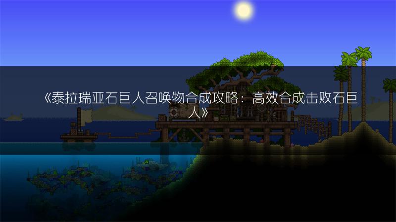 《泰拉瑞亚石巨人召唤物合成攻略：高效合成击败石巨人》