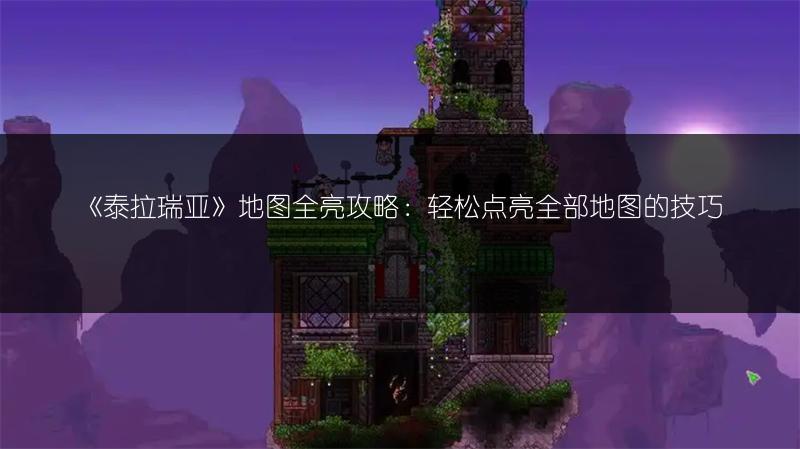 《泰拉瑞亚》地图全亮攻略：轻松点亮全部地图的技巧