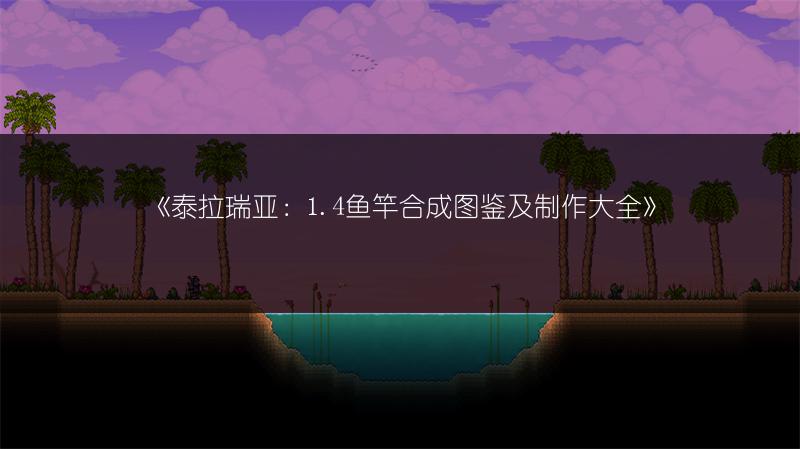 《泰拉瑞亚：1.4鱼竿合成图鉴及制作大全》
