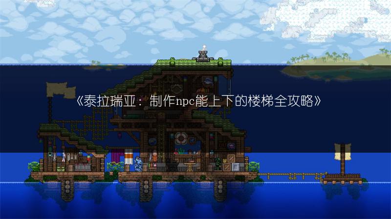 《泰拉瑞亚：制作npc能上下的楼梯全攻略》