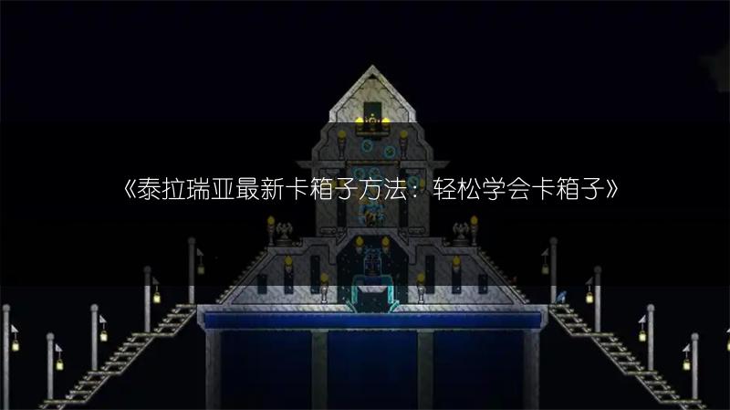 《泰拉瑞亚最新卡箱子方法：轻松学会卡箱子》