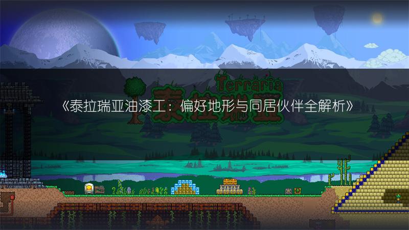 《泰拉瑞亚油漆工：偏好地形与同居伙伴全解析》