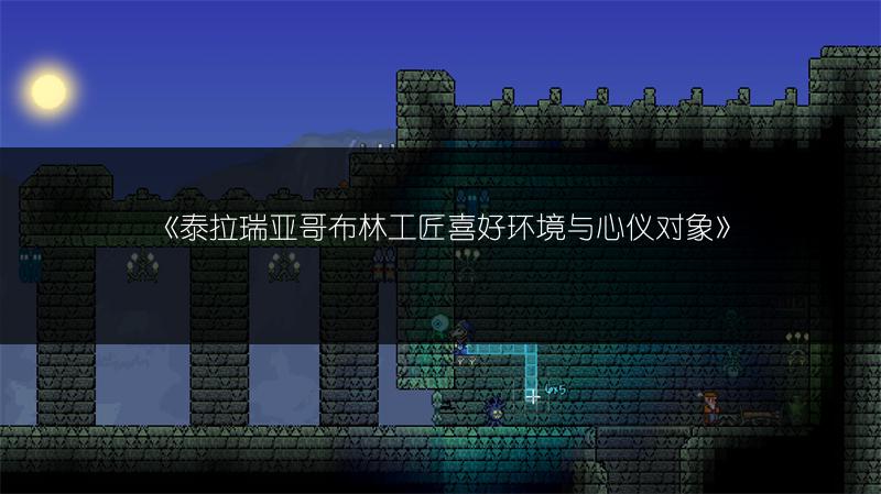 《泰拉瑞亚哥布林工匠喜好环境与心仪对象》