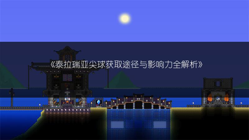 《泰拉瑞亚尖球获取途径与影响力全解析》