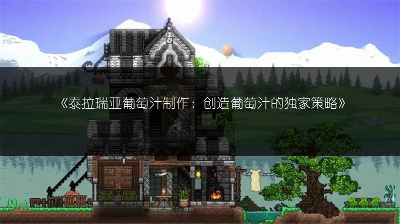 《泰拉瑞亚葡萄汁制作：创造葡萄汁的独家策略》