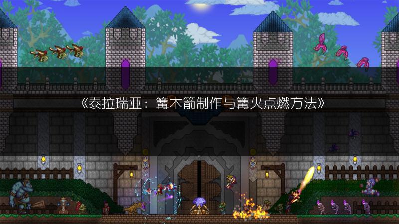 《泰拉瑞亚：篝木箭制作与篝火点燃方法》
