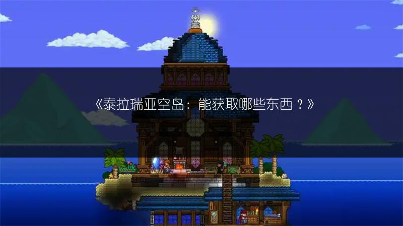 《泰拉瑞亚空岛：能获取哪些东西？》