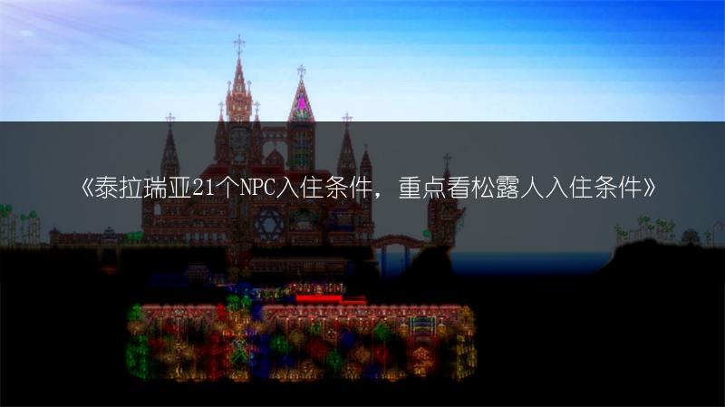 《泰拉瑞亚21个NPC入住条件，重点看松露人入住条件》