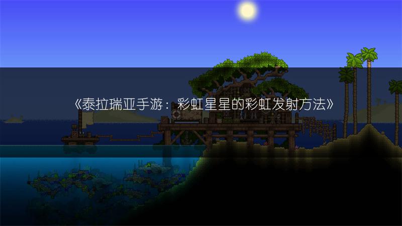 《泰拉瑞亚手游：彩虹星星的彩虹发射方法》