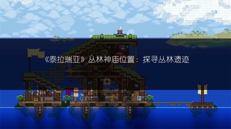 《泰拉瑞亚》丛林神庙位置：探寻丛林遗迹