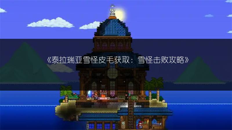 《泰拉瑞亚雪怪皮毛获取：雪怪击败攻略》