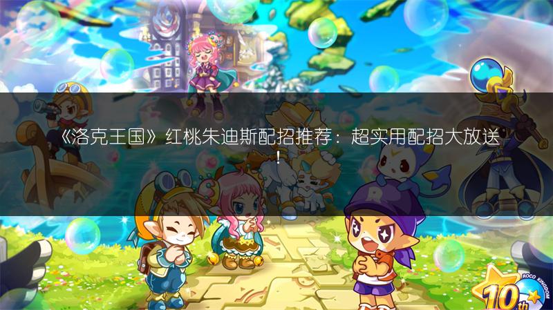 《洛克王国》红桃朱迪斯配招推荐：超实用配招大放送！