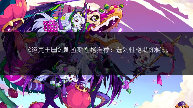 《洛克王国》凯拉斯性格推荐：选对性格助你畅玩