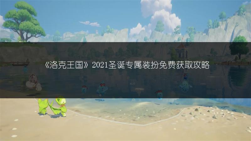 《洛克王国》2021圣诞专属装扮免费获取攻略