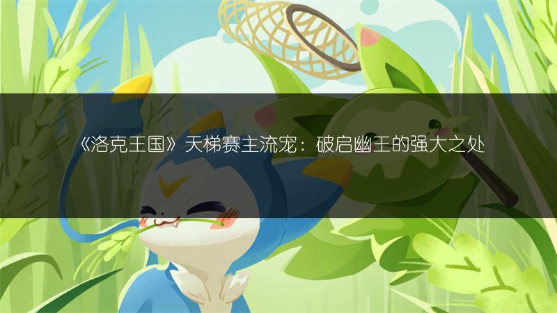 《洛克王国》天梯赛主流宠：破启幽王的强大之处