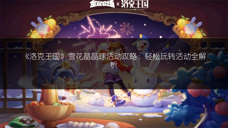 《洛克王国》雪花晶晶球活动攻略：轻松玩转活动全解析