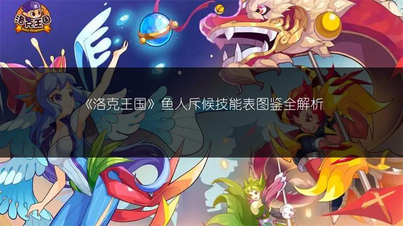 《洛克王国》鱼人斥候技能表图鉴全解析