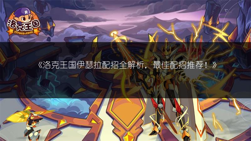 《洛克王国伊瑟拉配招全解析，最佳配招推荐！》