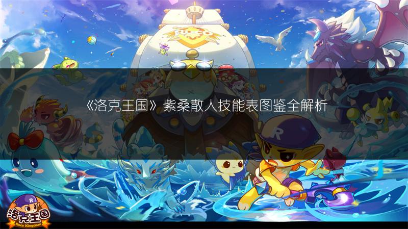 《洛克王国》紫桑散人技能表图鉴全解析