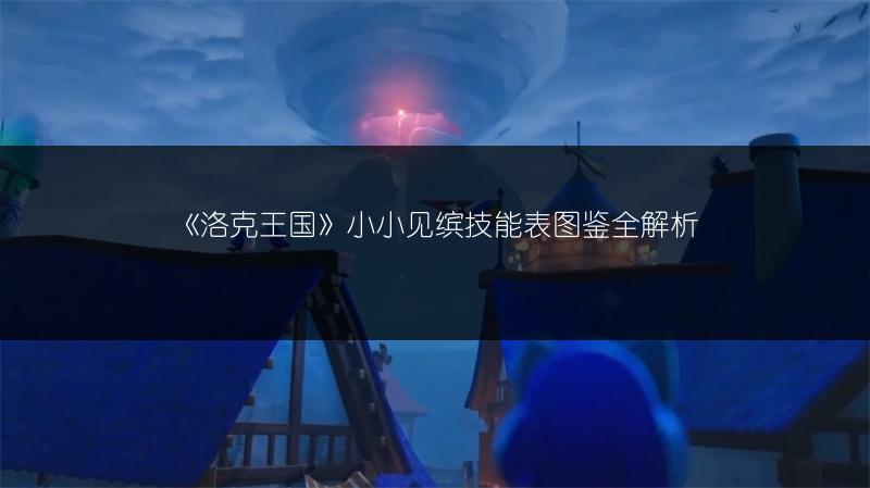《洛克王国》小小见缤技能表图鉴全解析