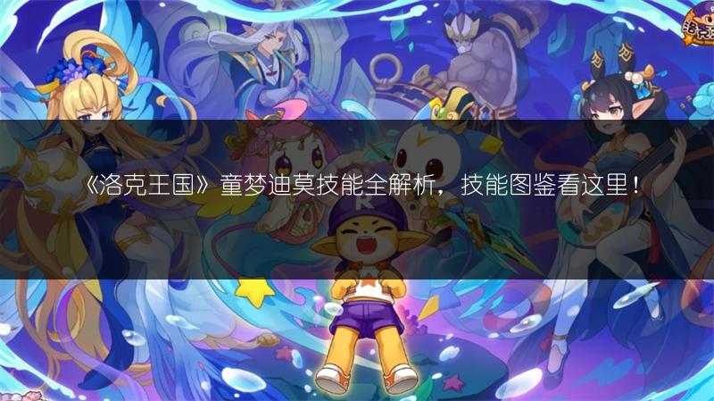 《洛克王国》童梦迪莫技能全解析，技能图鉴看这里！