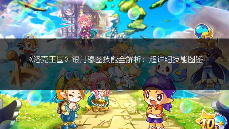 《洛克王国》银月穆图技能全解析：超详细技能图鉴