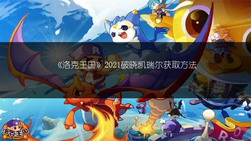 《洛克王国》2021破晓凯瑞尔获取方法