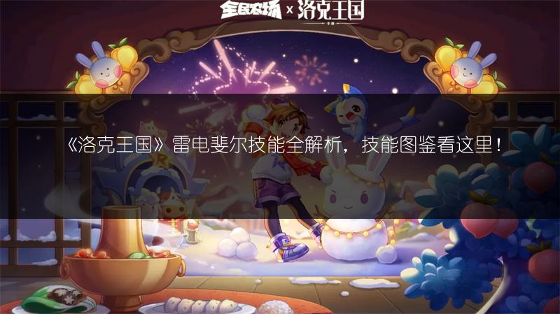 《洛克王国》雷电斐尔技能全解析，技能图鉴看这里！