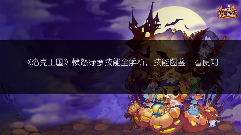 《洛克王国》愤怒绿萝技能全解析，技能图鉴一看便知