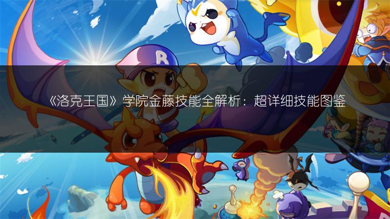 《洛克王国》学院金藤技能全解析：超详细技能图鉴