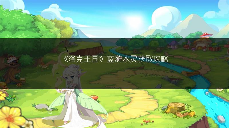 《洛克王国》蓝漪水灵获取攻略