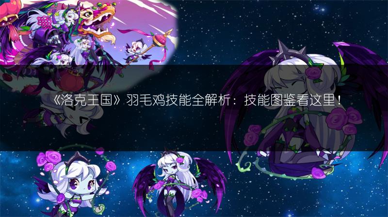 《洛克王国》羽毛鸡技能全解析：技能图鉴看这里！