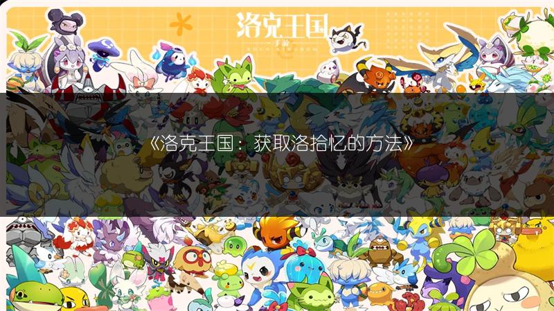 《洛克王国：获取洛拾忆的方法》