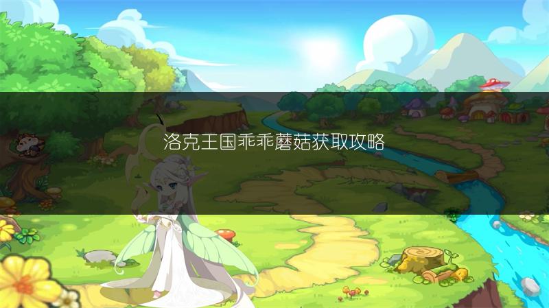 洛克王国乖乖蘑菇获取攻略