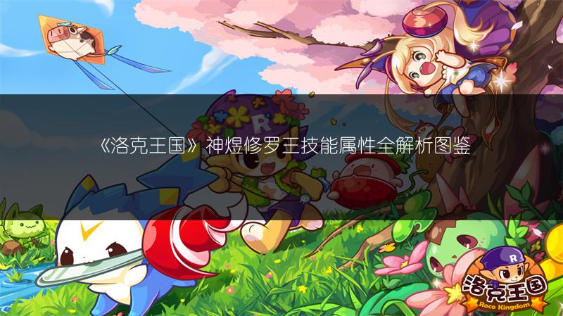 《洛克王国》神煜修罗王技能属性全解析图鉴