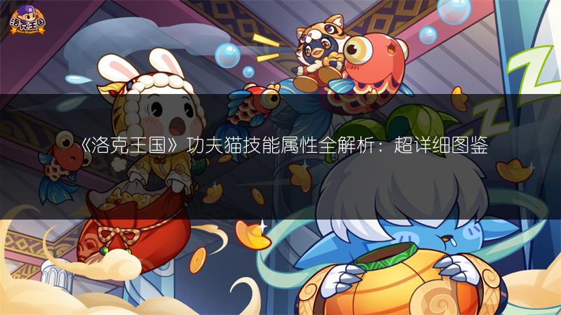 《洛克王国》功夫猫技能属性全解析：超详细图鉴