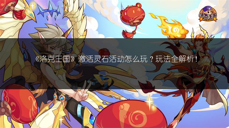 《洛克王国》激活灵石活动怎么玩？玩法全解析！