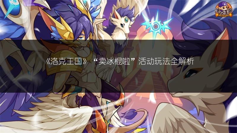 《洛克王国》“卖冰棍啦”活动玩法全解析