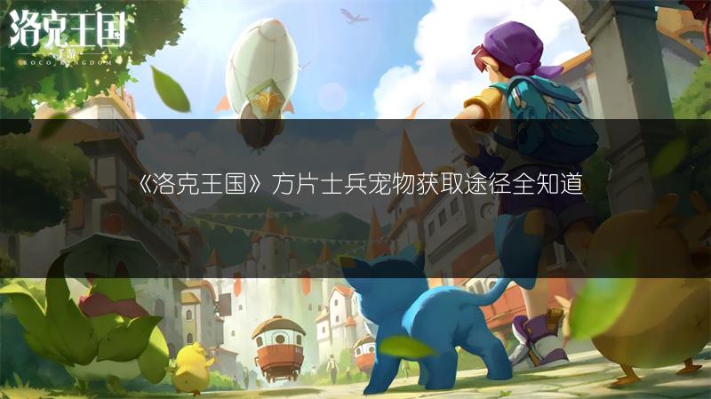 《洛克王国》方片士兵宠物获取途径全知道